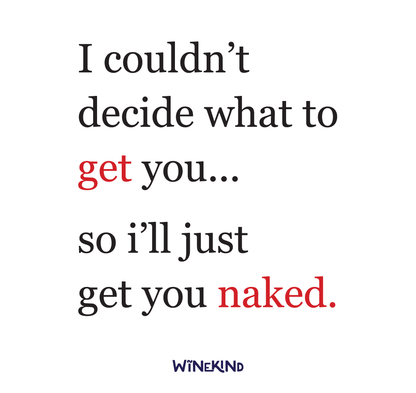 I COULDN'T DECIDE WHAT TO GET YOU... SO I'LL JUST GET YOU NAKED