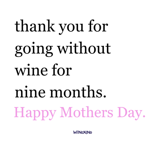 THANK YOU FOR GOING WITHOUT WINE FOR NINE MONTHS