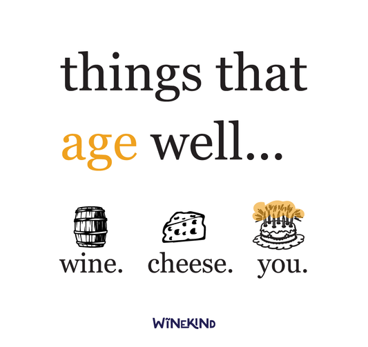 THINGS THAT AGE WELL... WINE, CHEESE & YOU