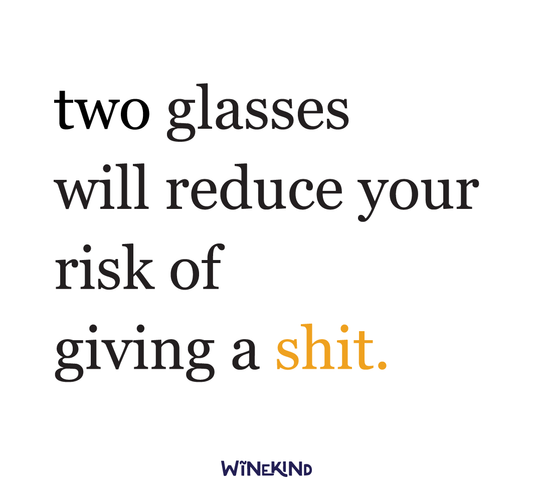 TWO GLASSES WILL REDUCE YOUR RISK OF GIVING A SHIT