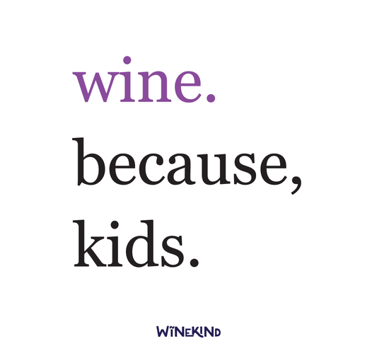 WINE. BECAUSE, KIDS.